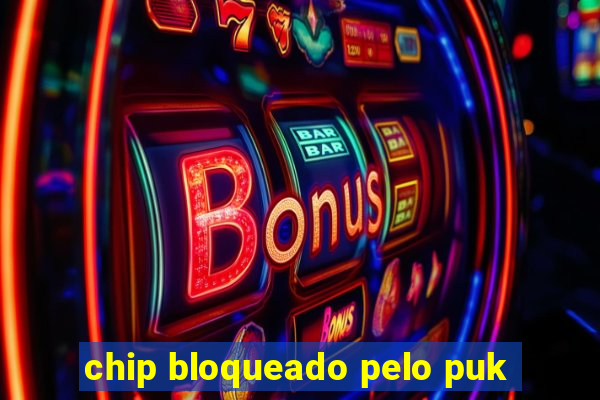 chip bloqueado pelo puk